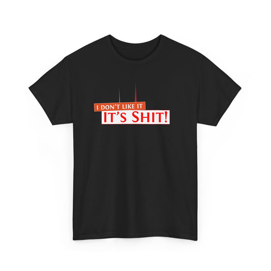 "I don't like it, it's SH*T!" T-Shirt