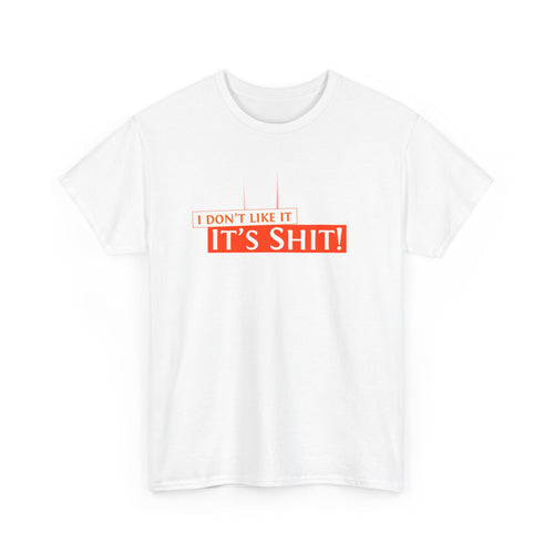 "I don't like it, it's SH*T!" T-Shirt